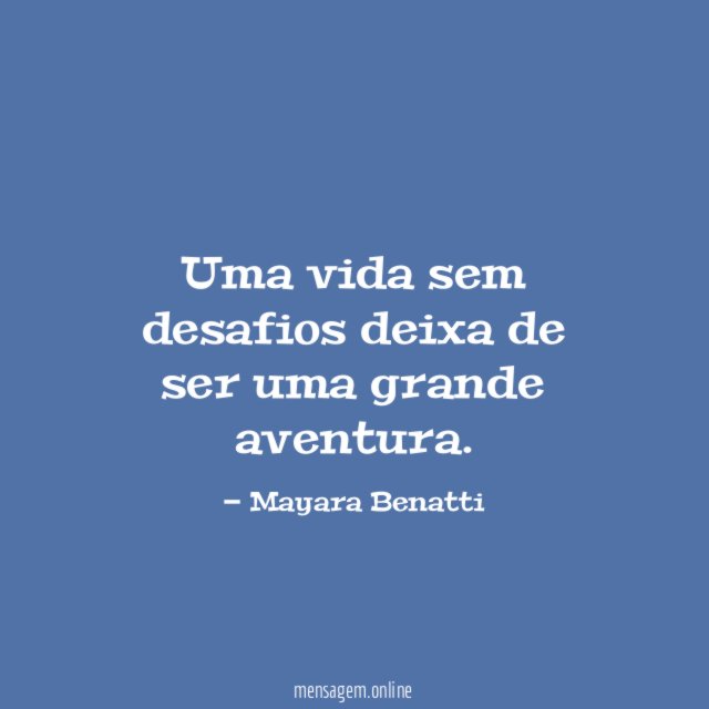 Uma vida sem desafios deixa de ser uma grande aventura