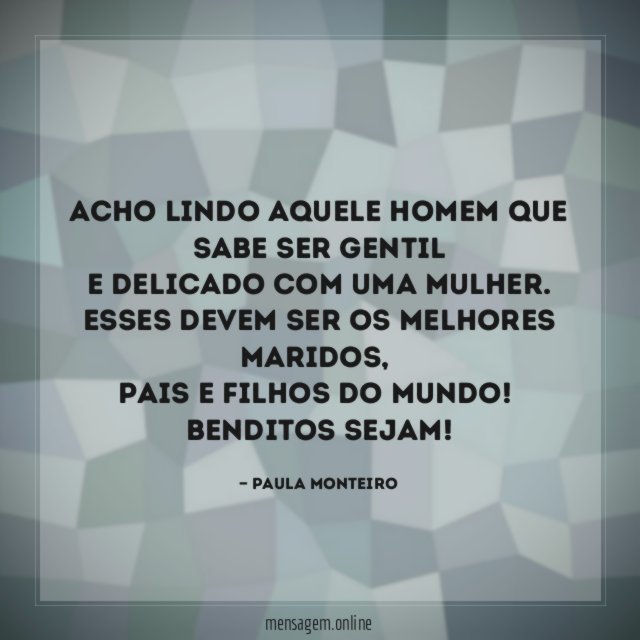 Acho lindo aquele homem que sabe ser gentil