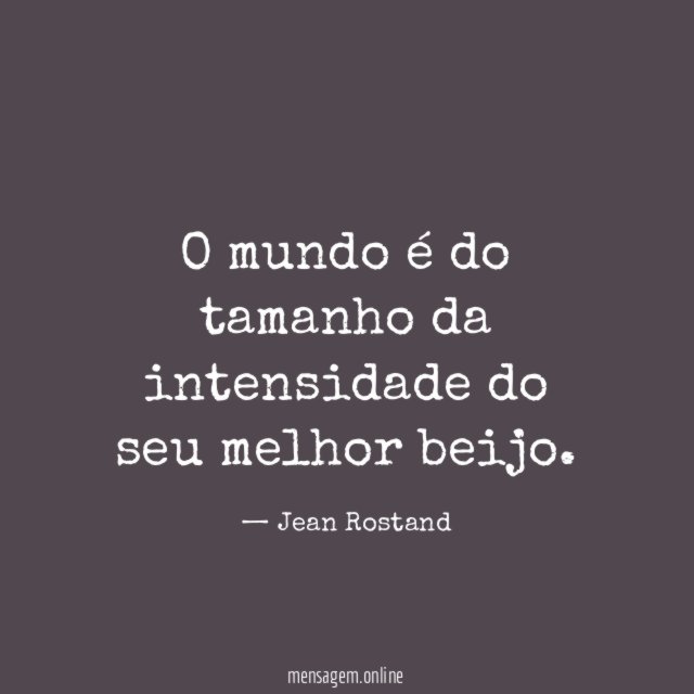 O mundo é do tamanho da intensidade do seu melhor beijo