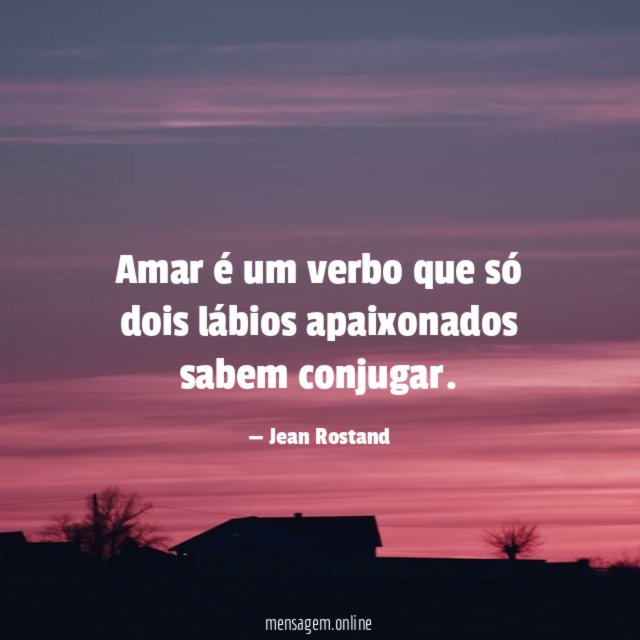 Amar é um verbo que só dois lábios apaixonados sabem conjugar