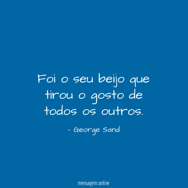 Foi o seu beijo que tirou o gosto de todos os outros