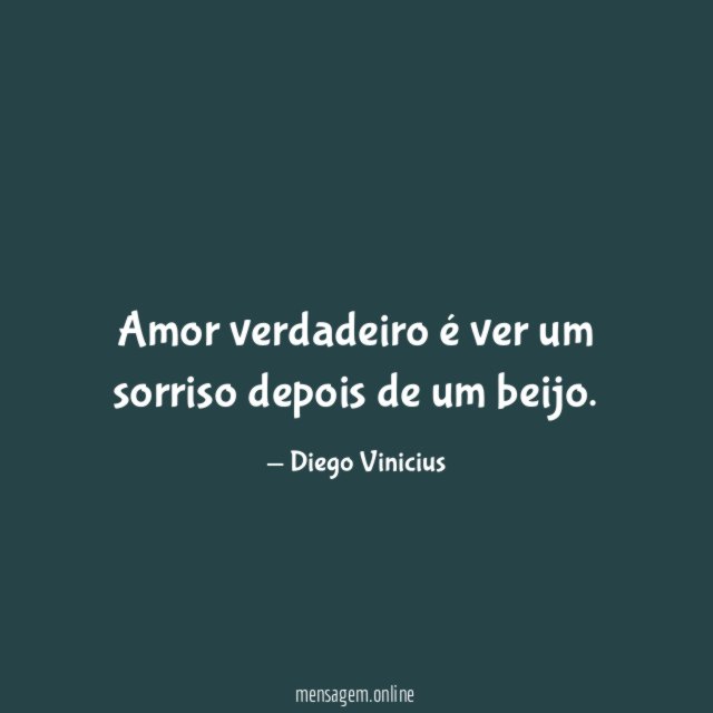 Amor verdadeiro é ver um sorriso depois de um beijo