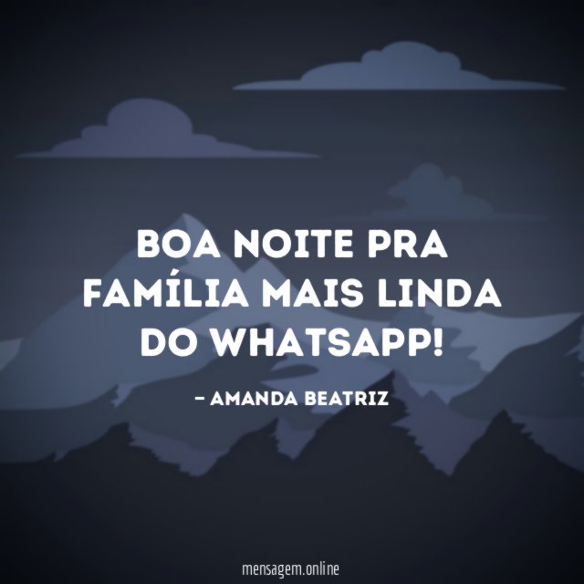 Boa noite pra família mais linda do Whatsapp