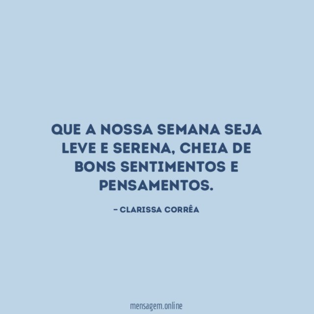 Que a nossa semana seja leve e serena