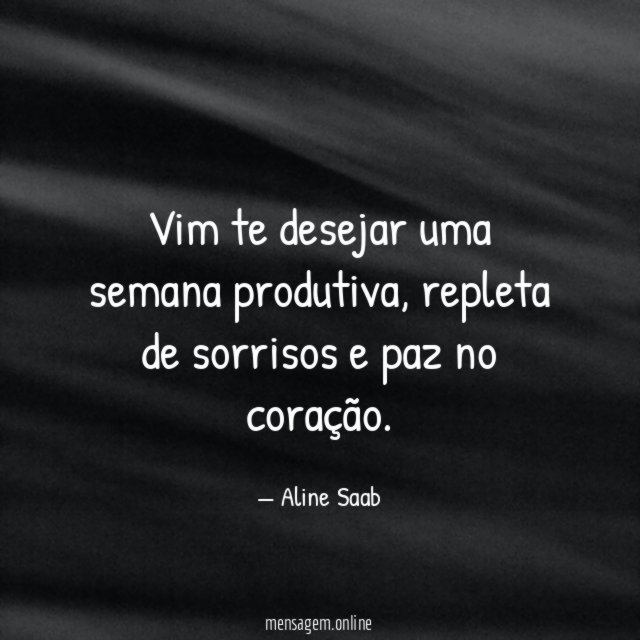 Vim te desejar uma semana produtiva