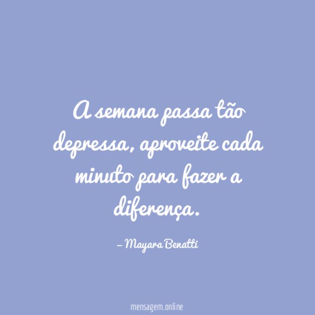 A semana passa tão depressa
