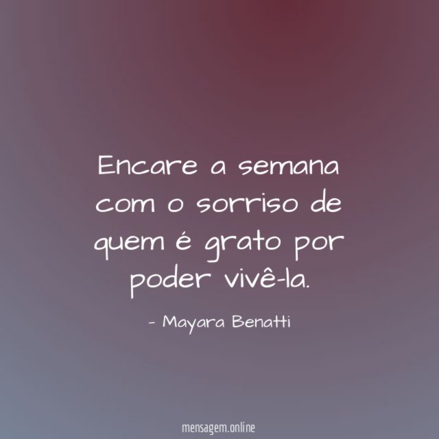 Encare a semana com o sorriso de quem