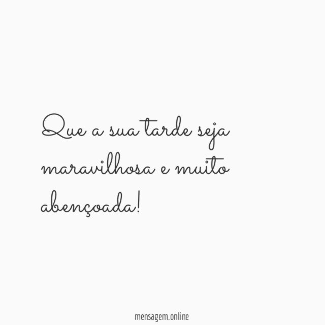 Que a sua tarde seja maravilhosa e muito abençoada