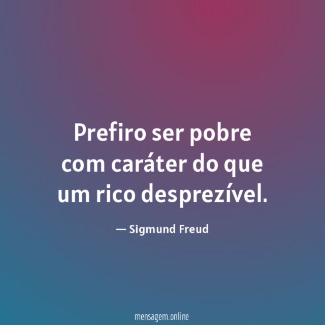 Prefiro ser pobre com caráter do que um rico desprezível