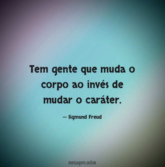 Tem gente que muda o corpo ao invés