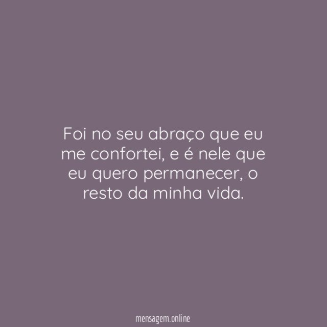 Foi no seu abraço que eu me confortei