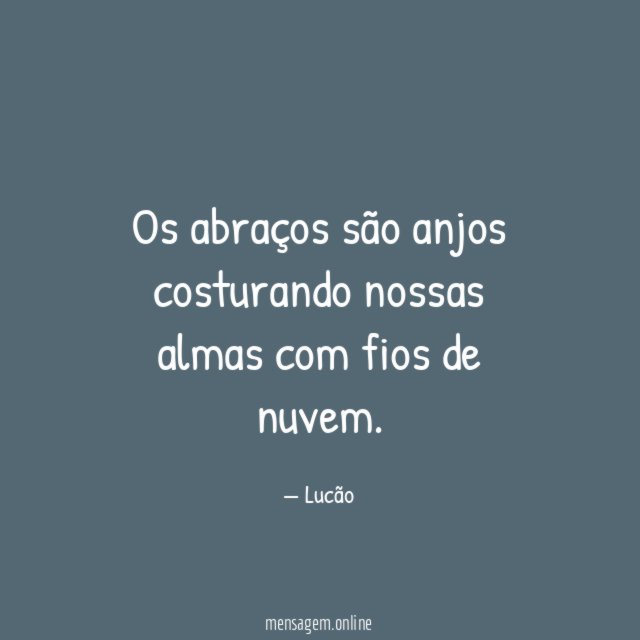 Os abraços são anjos costurando nossas almas com