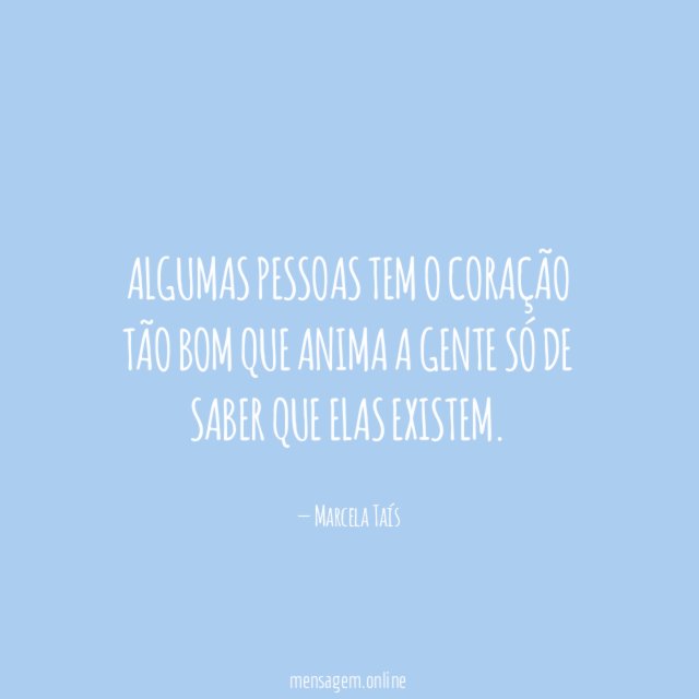 Algumas pessoas tem o coração tão bom que