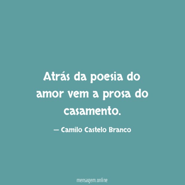 Atrás da poesia do amor vem a prosa do casamento