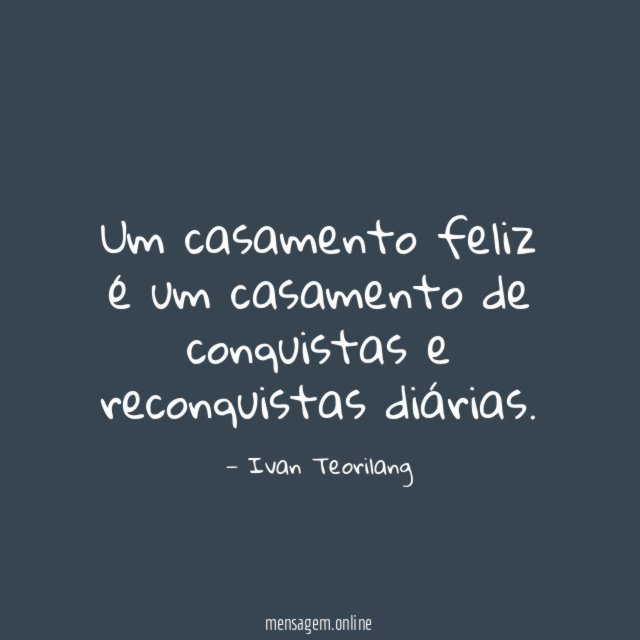 Um casamento feliz é um casamento de conquistas e reconquistas diárias