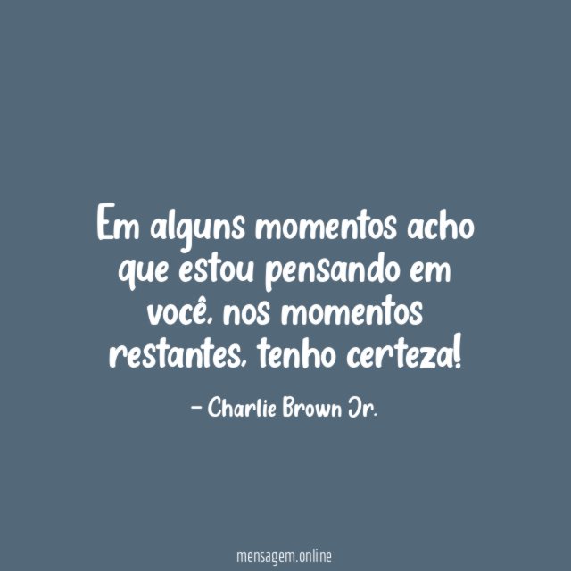 Em alguns momentos acho que estou pensando em você