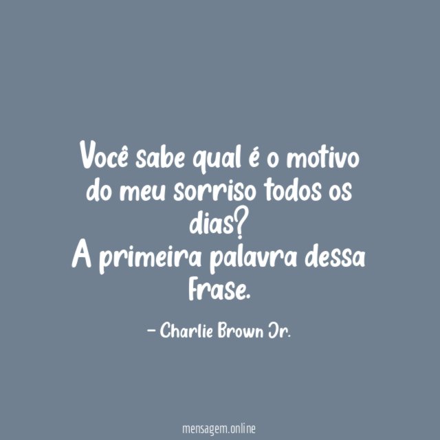 Você sabe qual é o motivo do meu sorriso todos os dias