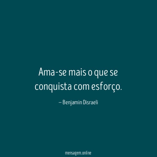 Ama-se mais o que se conquista com esforço