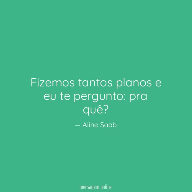 Fizemos tantos planos e eu te pergunto
