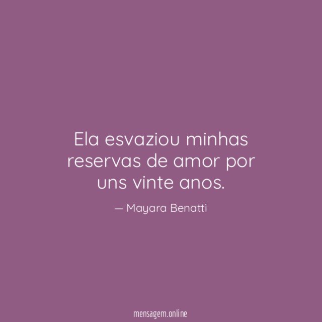 Ela esvaziou minhas reservas de amor por uns vinte anos