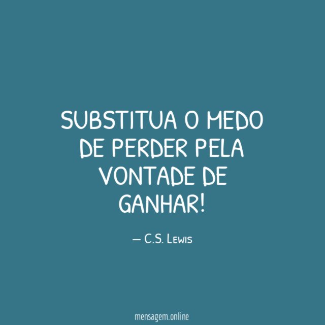 Substitua o medo de perder pela vontade de ganhar