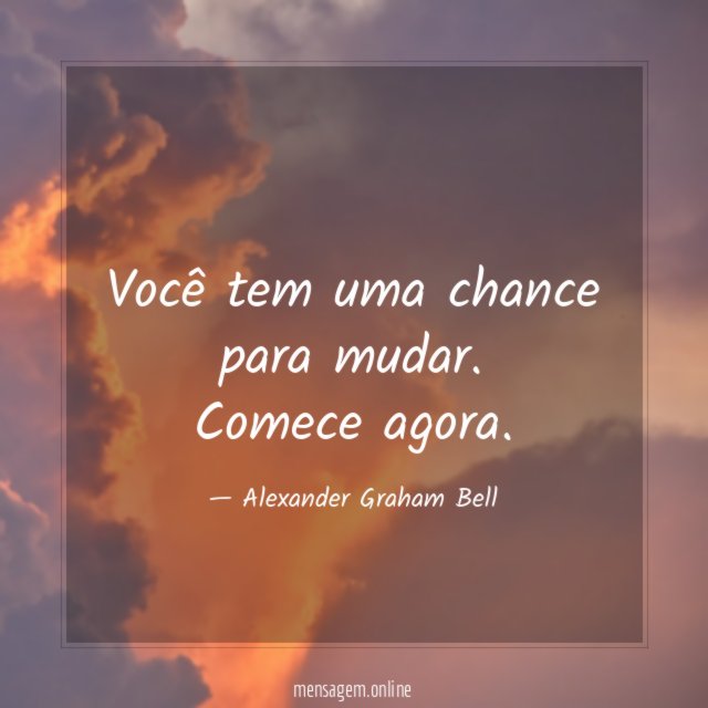 Você tem uma chance para mudar