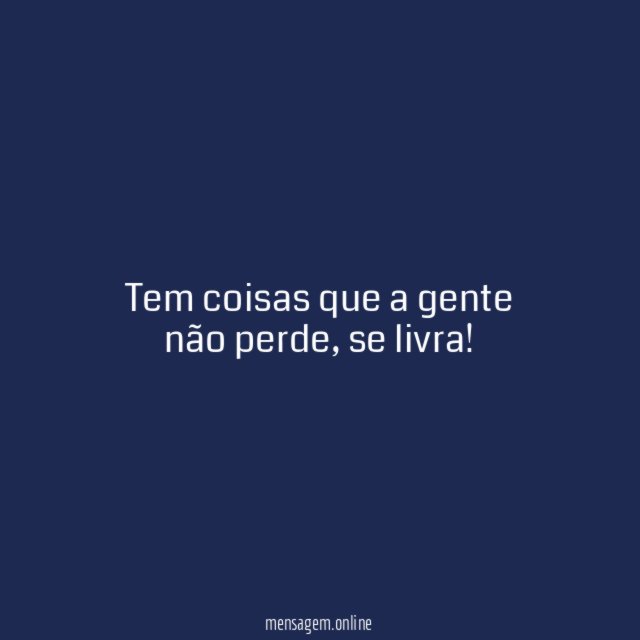 Tem coisas que a gente não perde