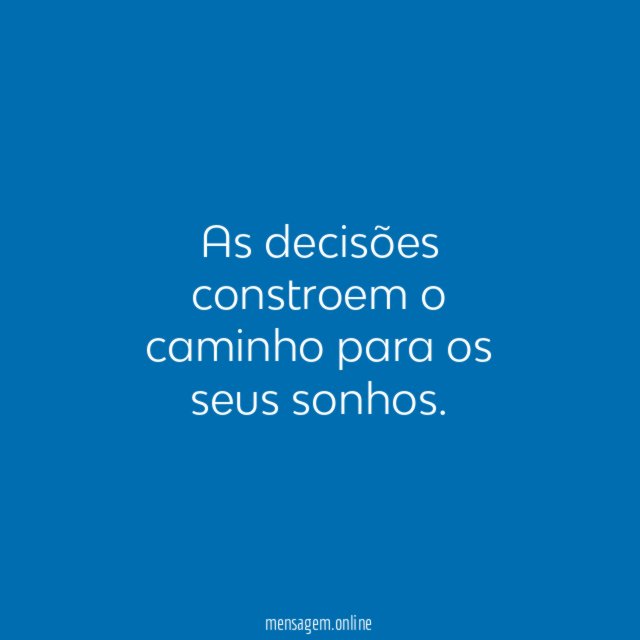 As decisões constroem o caminho para os seus sonhos
