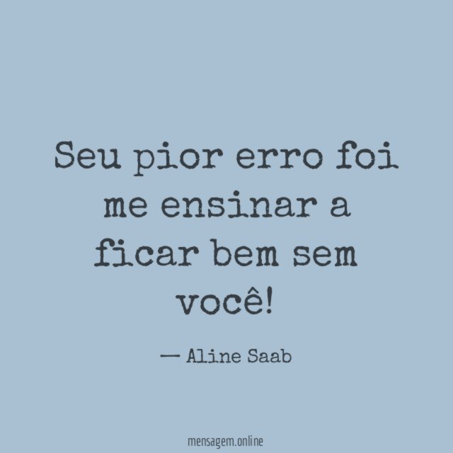 Seu pior erro foi me ensinar a ficar bem sem você