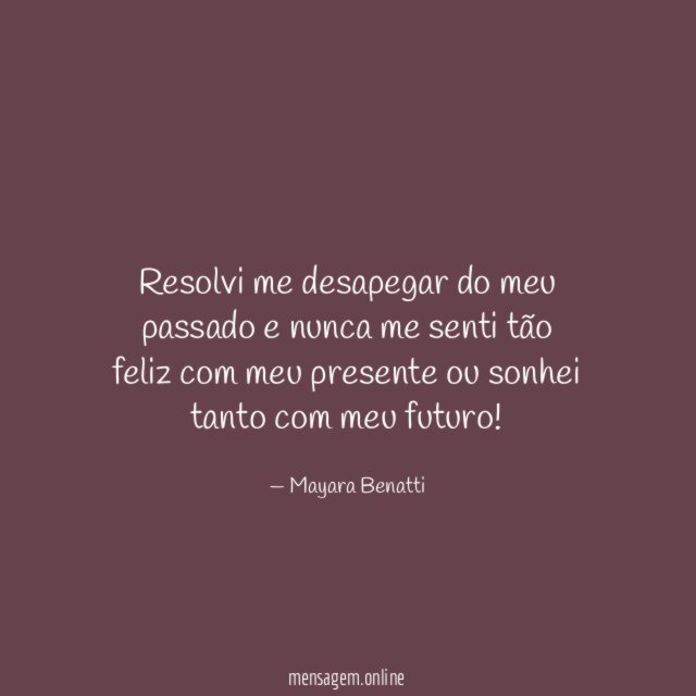 Resolvi me desapegar do meu passado e nunca