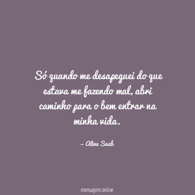 Só quando me desapeguei do que estava me fazendo mal