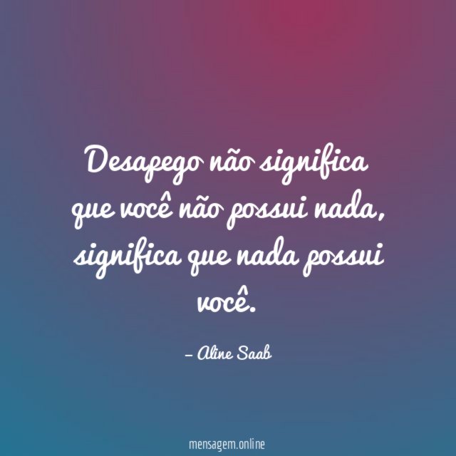 Desapego não significa que você não possui nada