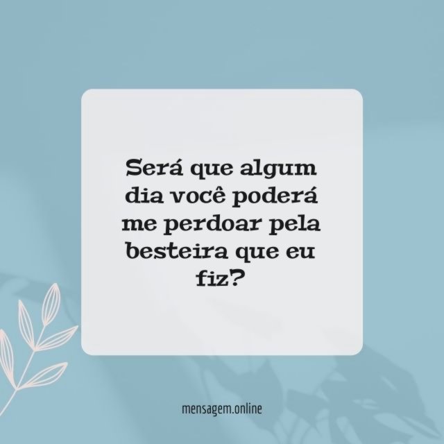 Será que algum dia você poderá me perdoar