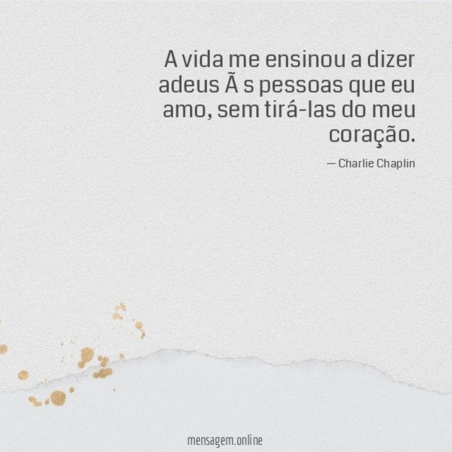 A vida me ensinou a dizer adeus às pessoas que eu amo