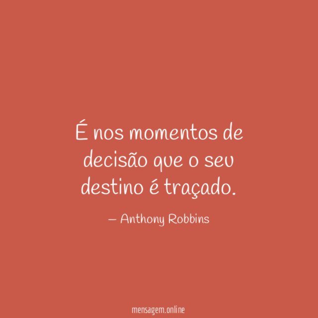 É nos momentos de decisão que o seu destino é traçado