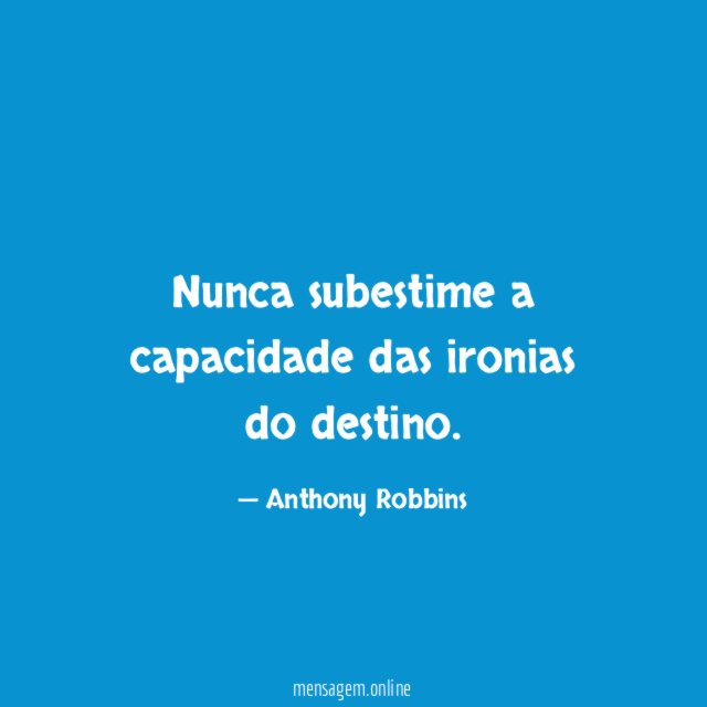 Nunca subestime a capacidade das ironias do destino