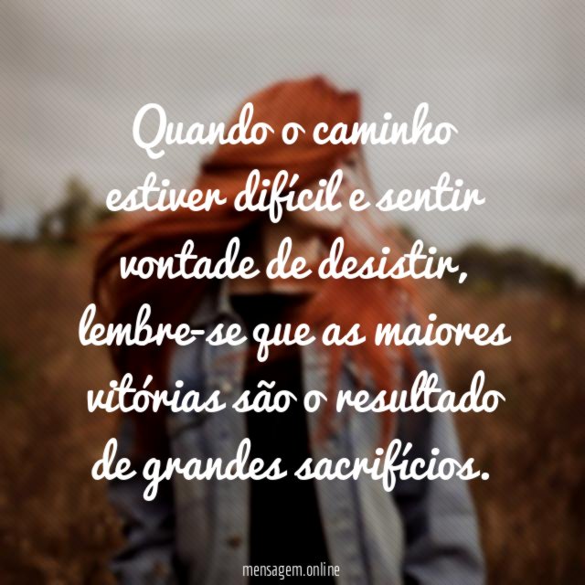Quando o caminho estiver difícil e sentir vontade de desistir