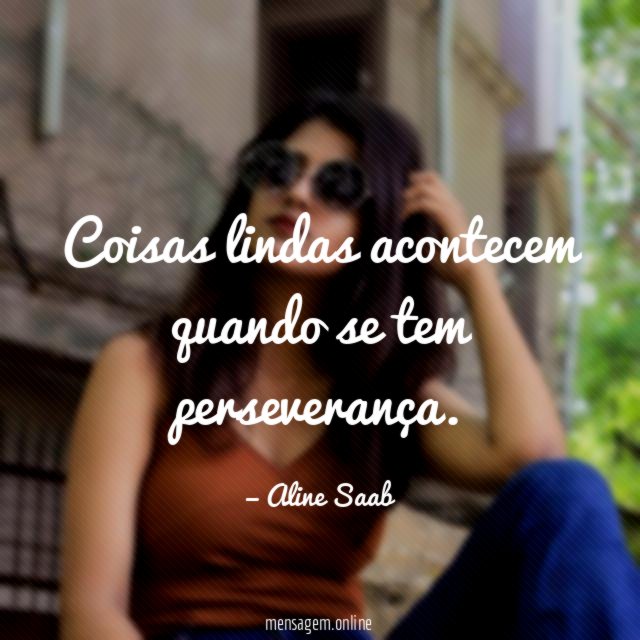 Coisas lindas acontecem quando se tem perseverança