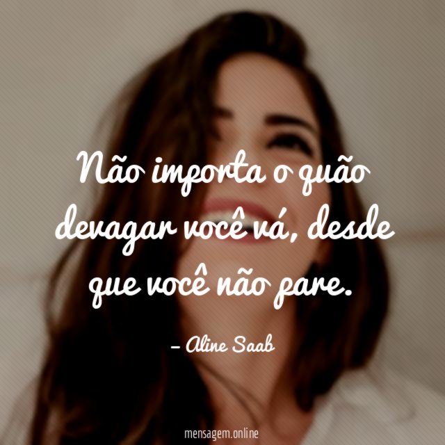 Não importa o quão devagar você vá