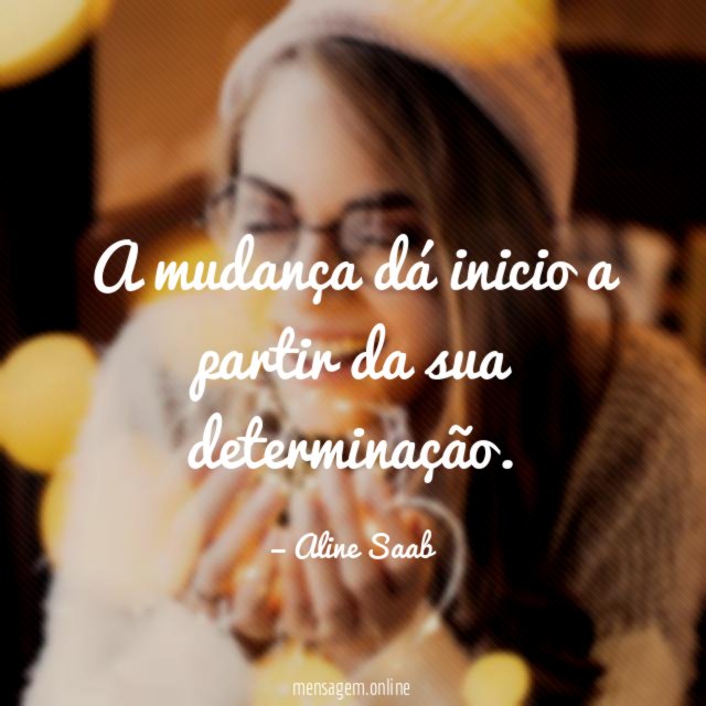 A mudança dá inicio a partir da sua determinação