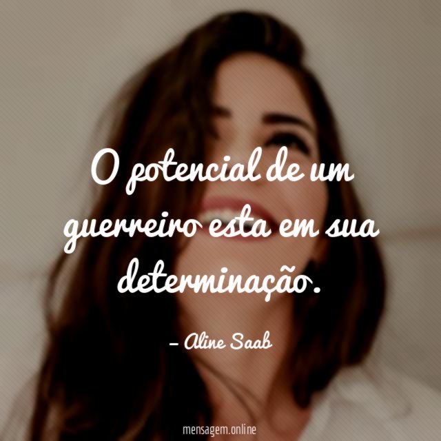 O potencial de um guerreiro esta em sua determinação