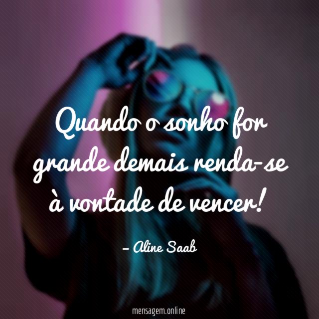 Quando o sonho for grande demais renda-se à vontade de vencer