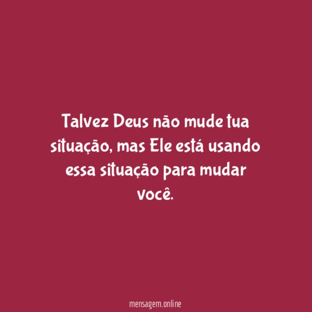Talvez Deus não mude tua situação
