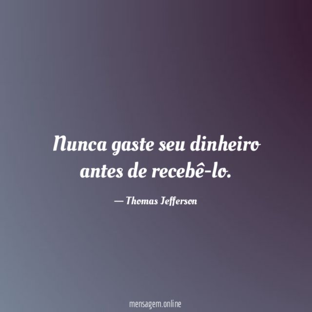 Nunca gaste seu dinheiro antes de recebê-lo