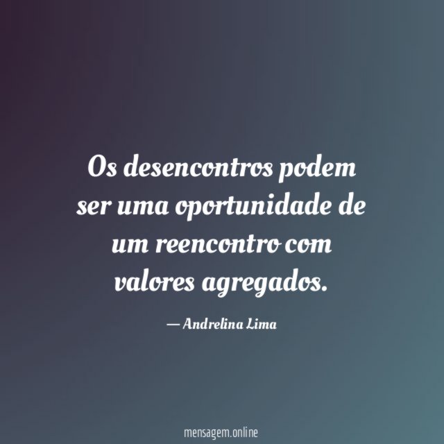 Os desencontros podem ser uma oportunidade de um reencontro com valores agregados