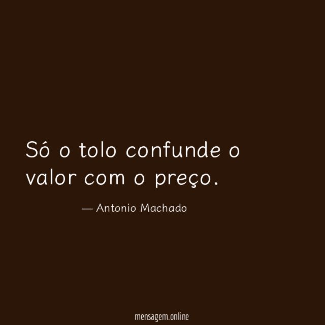 Só o tolo confunde o valor com o preço