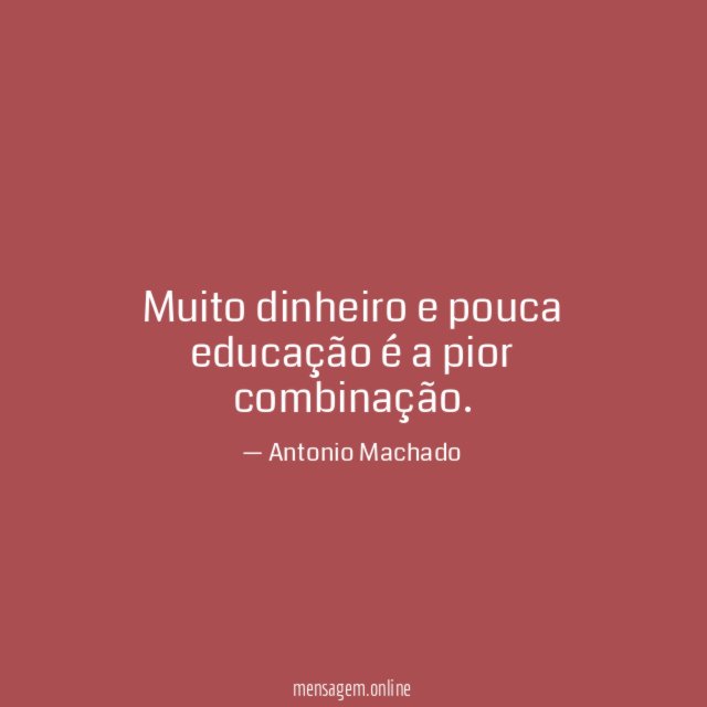 Muito dinheiro e pouca educação é a pior combinação
