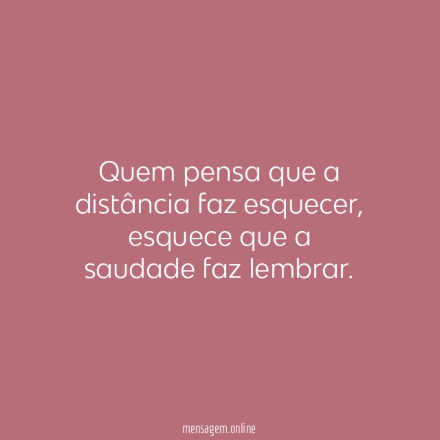 Quem pensa que a distância faz esquecer