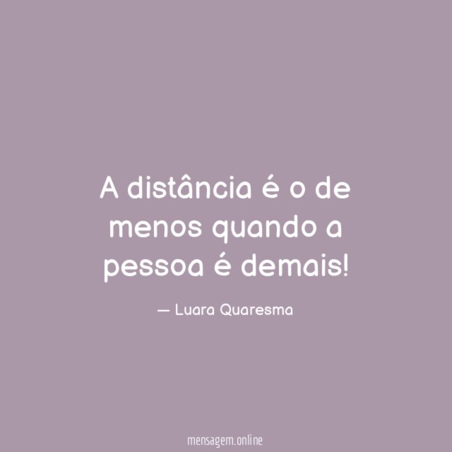 A distância é o de menos quando a pessoa é demais