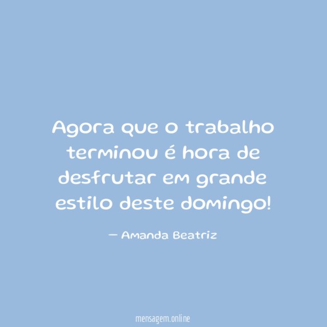 Agora que o trabalho terminou é hora de